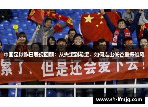 中国足球昨日表现回顾：从失望到希望，如何走出低谷重振雄风