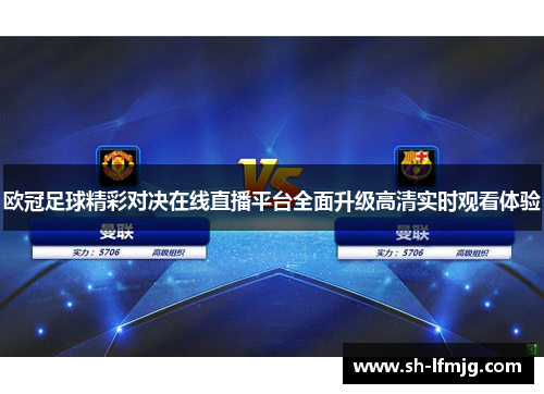 欧冠足球精彩对决在线直播平台全面升级高清实时观看体验