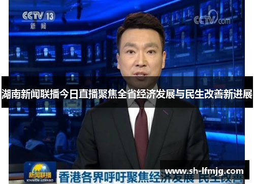 湖南新闻联播今日直播聚焦全省经济发展与民生改善新进展