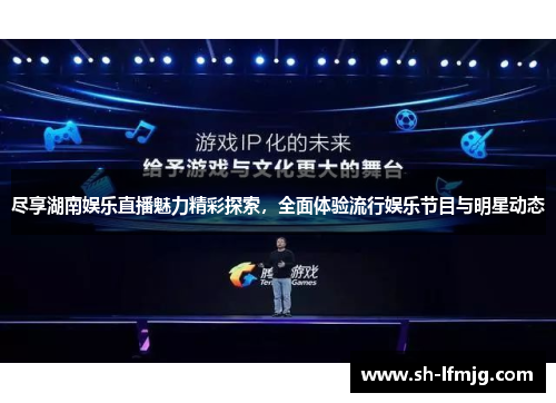 尽享湖南娱乐直播魅力精彩探索，全面体验流行娱乐节目与明星动态