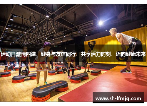运动日激情四溢，健身与友谊同行，共享活力时刻，迈向健康未来