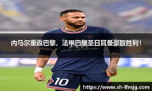 内马尔重返巴黎，法甲巴黎圣日耳曼豪取胜利！