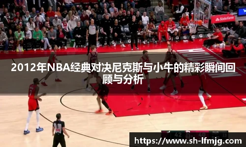 2012年NBA经典对决尼克斯与小牛的精彩瞬间回顾与分析
